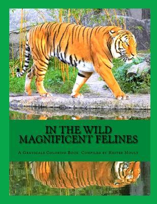 Download In the Wild Magnificent Felines: An Adult Grayscale Coloring Book - H Moult | ePub