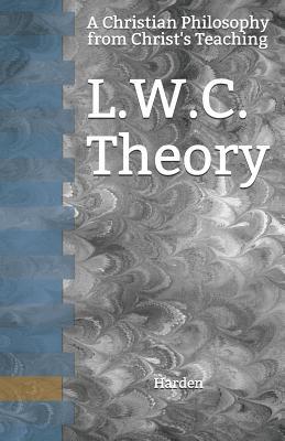 Download L.W.C. Theory: A Christian Philosophy from Christ's Teaching - Reece Harden Richardson file in PDF