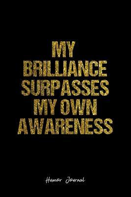Read Online Humor Journal: Dot Grid Gift Idea - My Brilliance Surpasses My Own Awareness Humor Quote Journal - black Dotted Diary, Planner, Gratitude, Writing, Travel, Goal, Bullet Notebook - 6x9 120 pages - Vepa Journals Humor | PDF