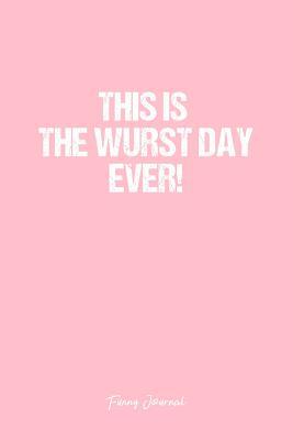 Read Online Funny Journal: Dot Grid Gift Idea - This Is The Wurst Day Ever! Funny Quote Journal - Pink Dotted Diary, Planner, Gratitude, Writing, Travel, Goal, Bullet Notebook - 6x9 120 pages -  file in PDF