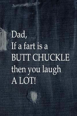 Read Dad, If a Fart is a BUTT CHUCKLE, Then You Laugh A Lot!: Funny Notebook Journal For Dad For Father's Day Birthday Christmas Blank Ruled Pages For Writing Notes Thoughts Ideas Great Gift Idea From Son Daughter Kids Child Children Fun Hilarious Present - Dee Phillips file in PDF