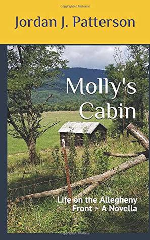 Read Molly's Cabin: Life on the Allegheny Front ~ A Novella - Jordan J Patterson file in ePub