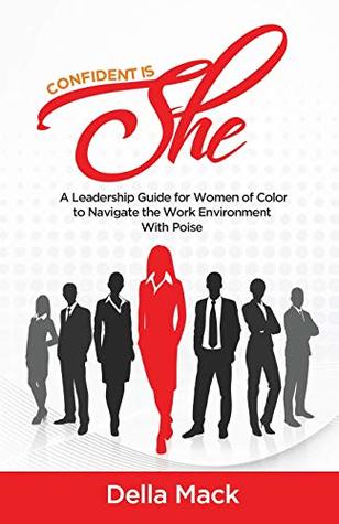 Read Online Confident Is SHE: A Leadership Guide for Women of Color to Navigate the Work Environment with Poise - Della Mack | ePub