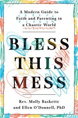 Full Download Bless This Mess: A Modern Guide to Faith and Parenting in a Chaotic World - Molly Baskette file in ePub