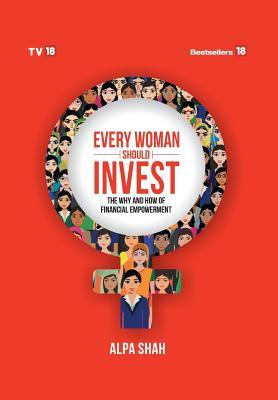 Read Every Woman Should Invest : The Why and How of Financial Empowerment - Alpa Shah | PDF