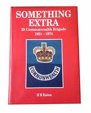 Download Something Extra: 28 Commonwealth Brigade, 1951-1974 - H. B. Eaton | PDF