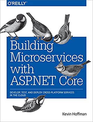 Full Download Building Microservices with ASP.NET Core: Develop, Test, and Deploy Cross-Platform Services in the Cloud - Kevin Hoffman file in PDF