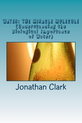Read Water: THE MIRACLE MOLECULE (Understanding the Biological Importance of Water) - Jonathan Clark file in ePub