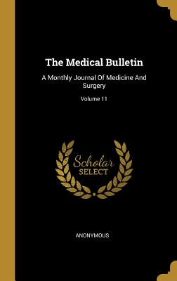Read Online The Medical Bulletin: A Monthly Journal Of Medicine And Surgery; Volume 11 - Anonymous | PDF