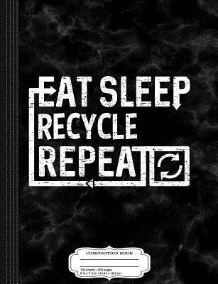 Full Download Eat Sleep Recycle: Composition Notebook College Ruled 93/4 x 71/2 100 Sheets 200 Pages For Writing -  | ePub
