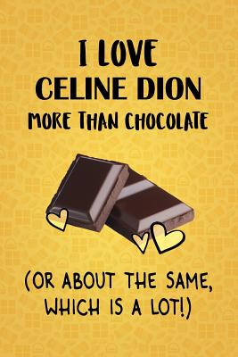 Read I Love Celine Dion More Than Chocolate (Or About The Same, Which Is A Lot!): Celine Dion Designer Notebook - Gorgeous Gift Books | ePub