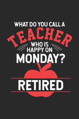 Full Download What Do You Call A Teacher Who Is Happy On Monday? Retired: Funny Retired Teacher Notebook, Retirement Journal Diary, Planner Organizer, Last Day Of School, Memory Keepsake Book -  | ePub