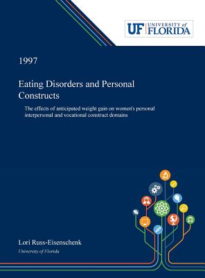Read Online Eating Disorders and Personal Constructs: The Effects of Anticipated Weight Gain on Women's Personal Interpersonal and Vocational Construct Domains - Lori Russ-Eisenschenk | PDF