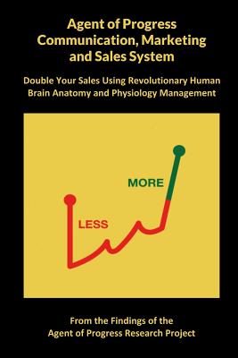 Read Online Agent of Progress Communication, Marketing and Sales System: Double Your Sales Using Revolutionary Human Brain Anatomy and Physiology Management - Findings from the Agent of Prog Project file in PDF