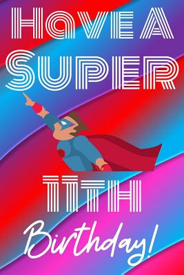 Read Online Have A Super 11th Birthday: Funny 11th Birthday Gift Journal / Notebook / Diary Quote (6 x 9 - 110 Blank Lined Pages) -  | ePub