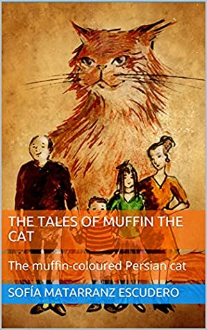 Full Download The tales of Muffin the cat: The muffin-coloured Persian cat - Sofía Matarranz Escudero | PDF