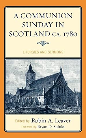 Read A Communion Sunday in Scotland ca. 1780: Liturgies and Sermons (Drew University Studies in Liturgy Book 13) - Robin A. Leaver | PDF