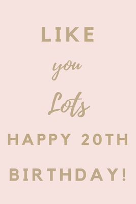 Full Download Like You Lots Happy 20th Birthday: 20th Birthday Gift / Journal / Notebook / Unique Birthday Card Alternative Quote - JBFresh Publishing | PDF