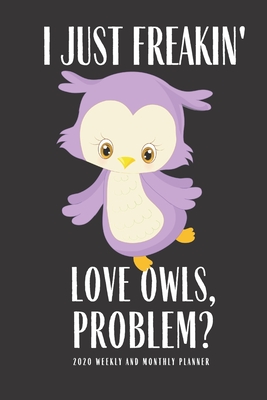 Full Download I Just Freakin Love Owls Problem 2020 Weekly And Monthly Planner: Planner Lesson Student Study Teacher Plan book Peace Productivity Stress Management Time Agenda Diary Journal Homeschool Mind Life Work goals List Notes Moms Kids Personal College Middle 6 - Katie Johnson | PDF