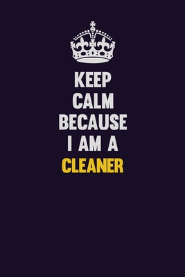 Download Keep Calm Because I Am A Cleaner: Motivational and inspirational career blank lined gift notebook with matte finish -  file in PDF