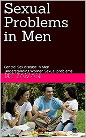 Read Sexual Problems in Men: Control Sex disease in Men,understanding Women Sexual problems - DR.E. Zamani file in PDF
