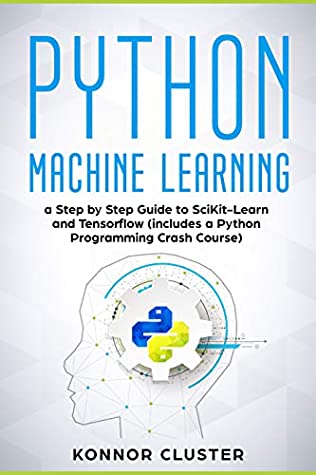 Download Python Machine Learning: A Step-by-Step Guide to Scikit-Learn and TensorFlow (Includes a Python Programming Crash Course) - Konnor Cluster file in PDF