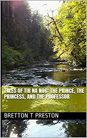 Download Tales of Tir Na Nog: The Prince, the Princess, and the Professor - Bretton T Preston | PDF