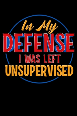 Read Online In My Defense I Was Left Unsupervised: In My Defense I Was Left Unsupervised Funny Trouble Maker Blank Composition Notebook for Journaling & Writing (120 Lined Pages, 6 x 9) - The Perfect Presents Troublema Journals file in ePub