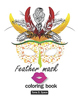 Read Online Feather mask Coloring Book: This coloring book has 50 designs with many kinds of lovely (Feather mask Book For Seniors In Large Print: Adult Activity Coloring Book) - Toms S. Space file in PDF