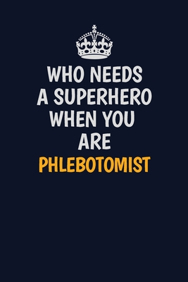 Full Download Who Needs A Superhero When You Are Phlebotomist: Career journal, notebook and writing journal for encouraging men, women and kids. A framework for building your career. - Emily Christie | PDF