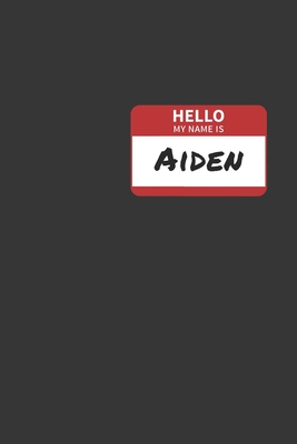 Full Download Hello My Name Is Aiden Notebook: Lined Journal, 120 Pages, 6 x 9, Affordable Name Tag Gift For Friendly People Journal Matte Finish - Positive Party Publishing file in PDF