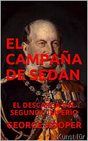 Read EL CAMPAÑA DE SEDAN: EL DESCARGA DEL SEGUNDO IMPERIO - George Hooper file in PDF