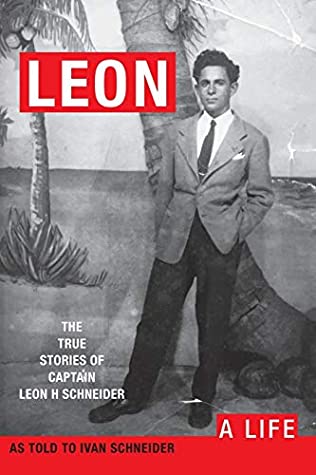 Full Download Leon: A LIFE. The True Stories of Captain Leon H Schneider - Ivan Schneider file in PDF