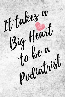Download It Takes a Big Heart to be a Podiatrist: Podiatry Journal For Gift - White & Gray Notebook For Men Women - Ruled Writing Diary - 6x9 100 pages - Javier Stabile | PDF