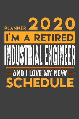 Read Planner 2020 for retired INDUSTRIAL ENGINEER: I'm a retired INDUSTRIAL ENGINEER and I love my new Schedule - 120 Daily Calendar Pages - 6 x 9 - Retirement Planner -  file in PDF